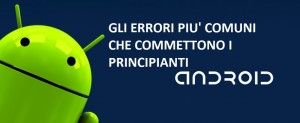 Android ecco gli errori più comuni che fanno i principianti