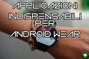 Android Wear le applicazioni da tenere sempre con voi