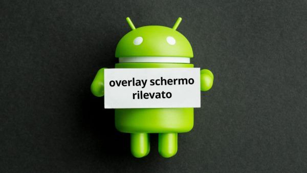 Scopriamo insieme come risolvere il problema di overlay schermo che affligge Android Marshmallow