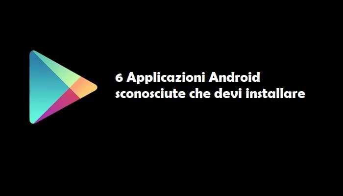 Android: 6 applicazioni che semplificano la vita ma che in pochi conoscono