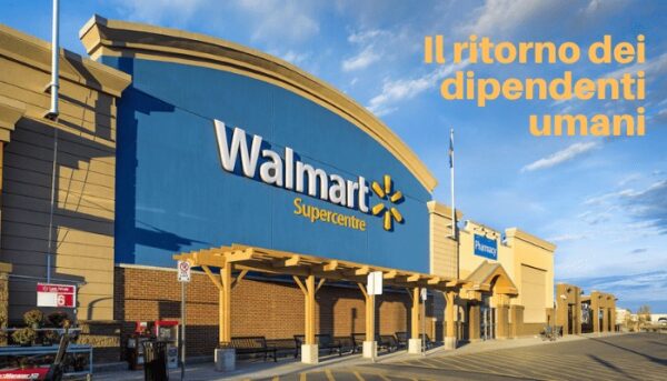 WALMART: la multinazionale torna alle origini e riassume dipendenti umani
