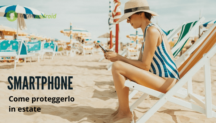 Smartphone: per proteggere il vostro dispositivo d'estate seguite questi consigli