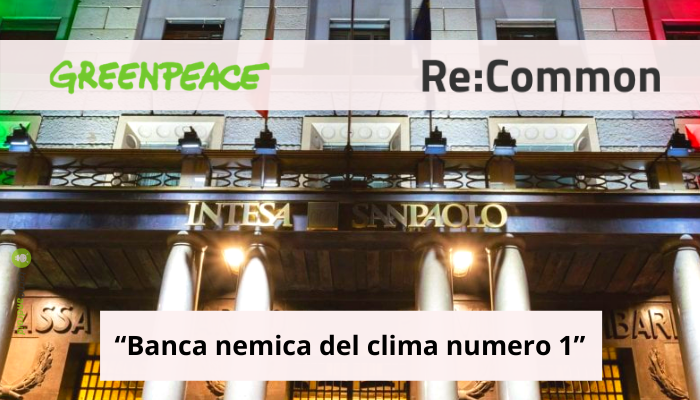 Intesa SanPaolo: Greenpeace e ReCommon la definiscono “Banca nemica del clima numero 1”