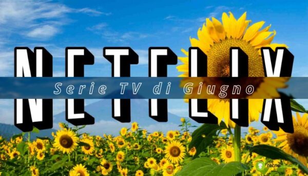 Netflix: la piattaforma per il mese di Giugno porterà un'ondata di nuove serie tv