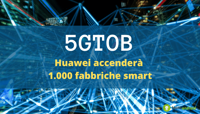 Rete 5G: con la soluzione 5GtoB Huawei "accenderà" 1.000 fabbriche smart