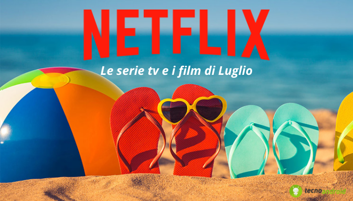Netflix: nuove serie tv e film del mese di Luglio, il meglio deve ancora venire!