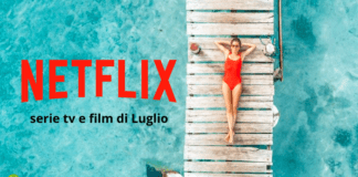 NETFLIX: la piattaforma ci accompagna anche a Luglio, ecco le serie tv e i film in uscita
