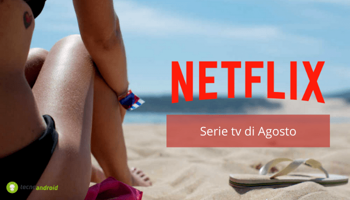 Netflix: il mese di Agosto si colora anche grazie alle nuove serie tv