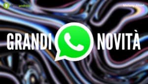 Whatsapp: ennesimo cambiamento, sono arrivate grandi novità per l'app