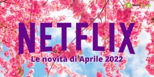 Netflix: tra serie tv, film ed animazioni ad Aprile la piattaforma ci farà impazzire
