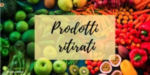 Prodotti ritirati: addio a questi alimenti, sono letali per la nostra salute
