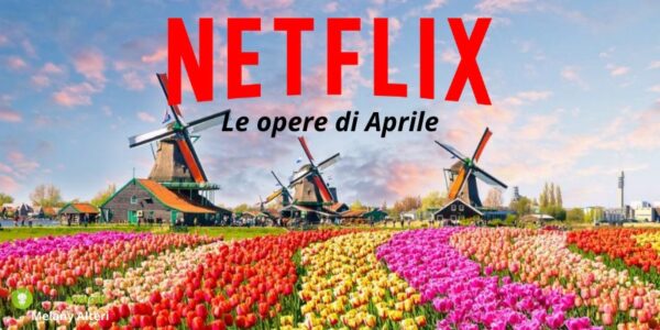 Netflix: mancano ancora 26 giorni ad Aprile, ma il colosso ha già il nuovo elenco