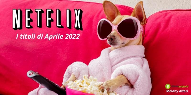 Netflix: ad Aprile le novità sono tantissime, ecco film, serie tv e anime del mese