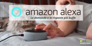 Alexa: se avete una giornata no provate a fargli queste domande, il sorriso è assicurato