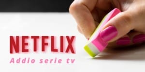 Netflix: è arrivato il momento di dire definitivamente addio a queste serie tv