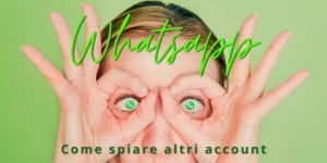 Whatsapp: spiare qualcuno nel 2022 è un gioco da ragazzi, ecco come fare