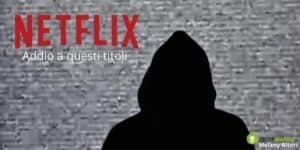Netflix: non riuscite a trovare svariati titoli? La piattaforma li ha rimossi!