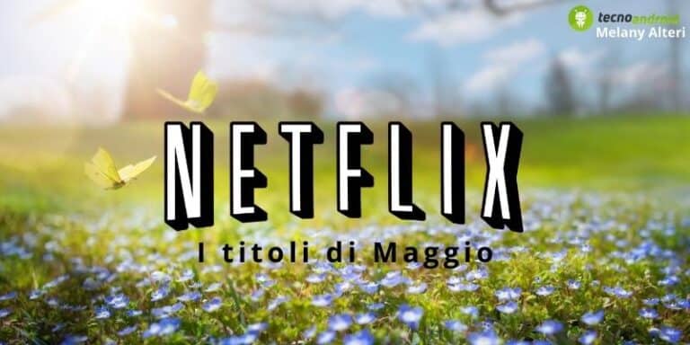 Netflix, gli ultimi titoli che non puoi perderti nel mese di Maggio