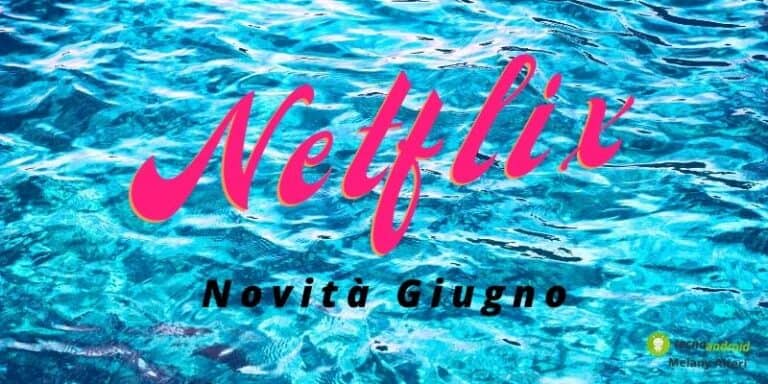 Netflix: tra poco andremo tutti al mare, nel frattempo godiamoci le novità di Giugno!