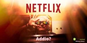 Netflix: il fallimento è vicino, salutiamo per sempre questi titoli
