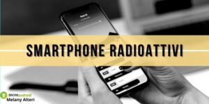 Smartphone radioattivi: fate attenzione, alcuni sono nemici della nostra salute