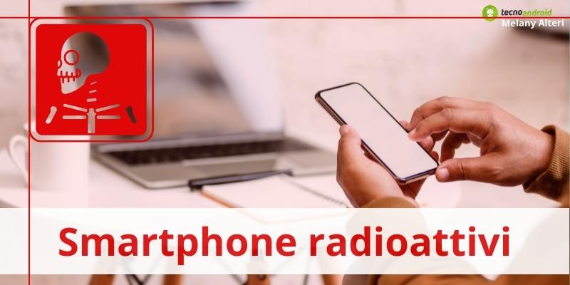 Smartphone radioattivi: ciò che è emerso da questa ricerca ti sconvolgerà