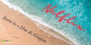 Netflix: Luglio è quasi arrivato, nel frattempo gustiamoci le serie tv e i film di Giugno