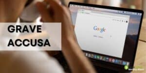 Google: grave accusa per il motore di ricerca, ecco cosa è successo