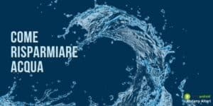 Acqua: risparmiare è possibile, bastano alcune impercettibili accortezze