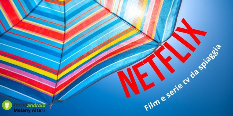 Netflix: film e serie tv da vedere in spiaggia tra un bagno e l'altro