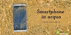 Smartphone caduto in acqua: ecco come salvarlo dalla morte