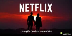 Netflix: le migliori serie tv romantiche per trascorrere una serata perfetta