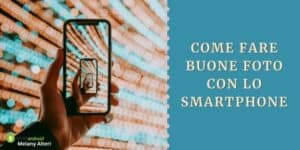 Fotografia: i trucchi che nessuno ti svela per fare ottime foto con lo smartphone