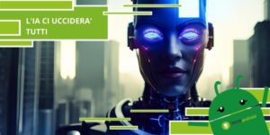 Intelligenza Artificiale, la tecnologia sarà la causa della fine dell'umanità