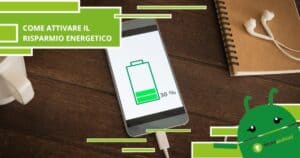 Smartphone Android, in questo modo la batteria durerà giorni