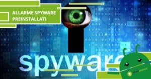 Smartphone, sono arrivati dalla Cina dei dispositivi con spyware preinstallati