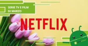 Netflix, a Marzo sbocciano i fiori e una vastità di nuove serie tv e film