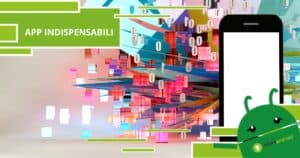 App, il tuo smartphone ha bisogno di queste applicazioni