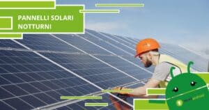 Pannelli solari, finalmente produrranno elettricità anche di notte
