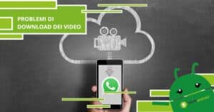 Whatsapp, ecco perché in questi giorni non state riuscendo a scaricare i video