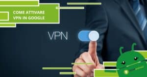 Google VPN, ecco come attivarla in maniera del tutto gratuita