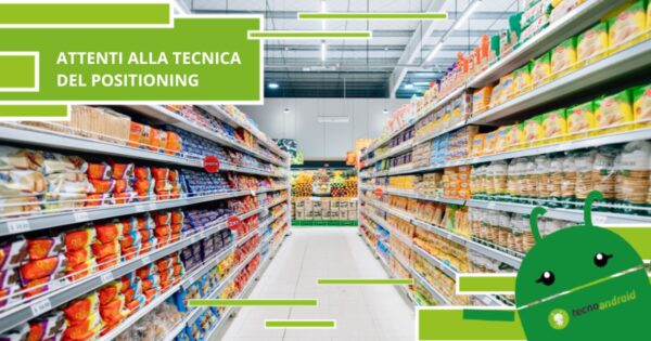 Supermercati, non fatevi ingannare dalla tecnica del Positioning