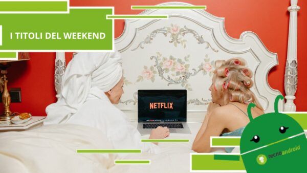 Netflix, le proposte per questo weekend non puoi proprio perderle