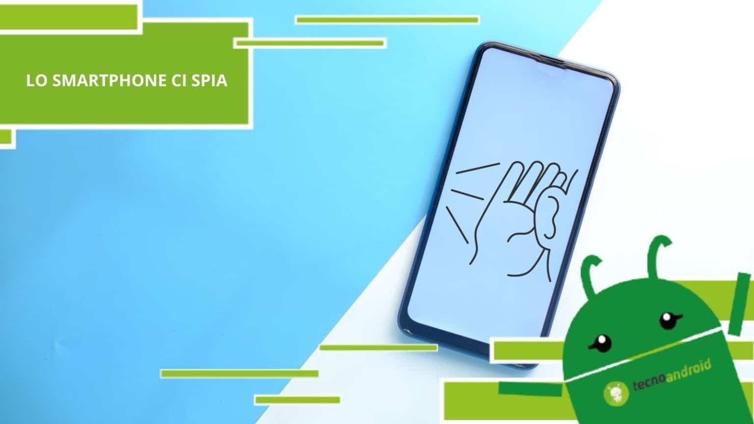 Smartphone, i nostri dispositivi ci ascoltano e sanno tutto di noi