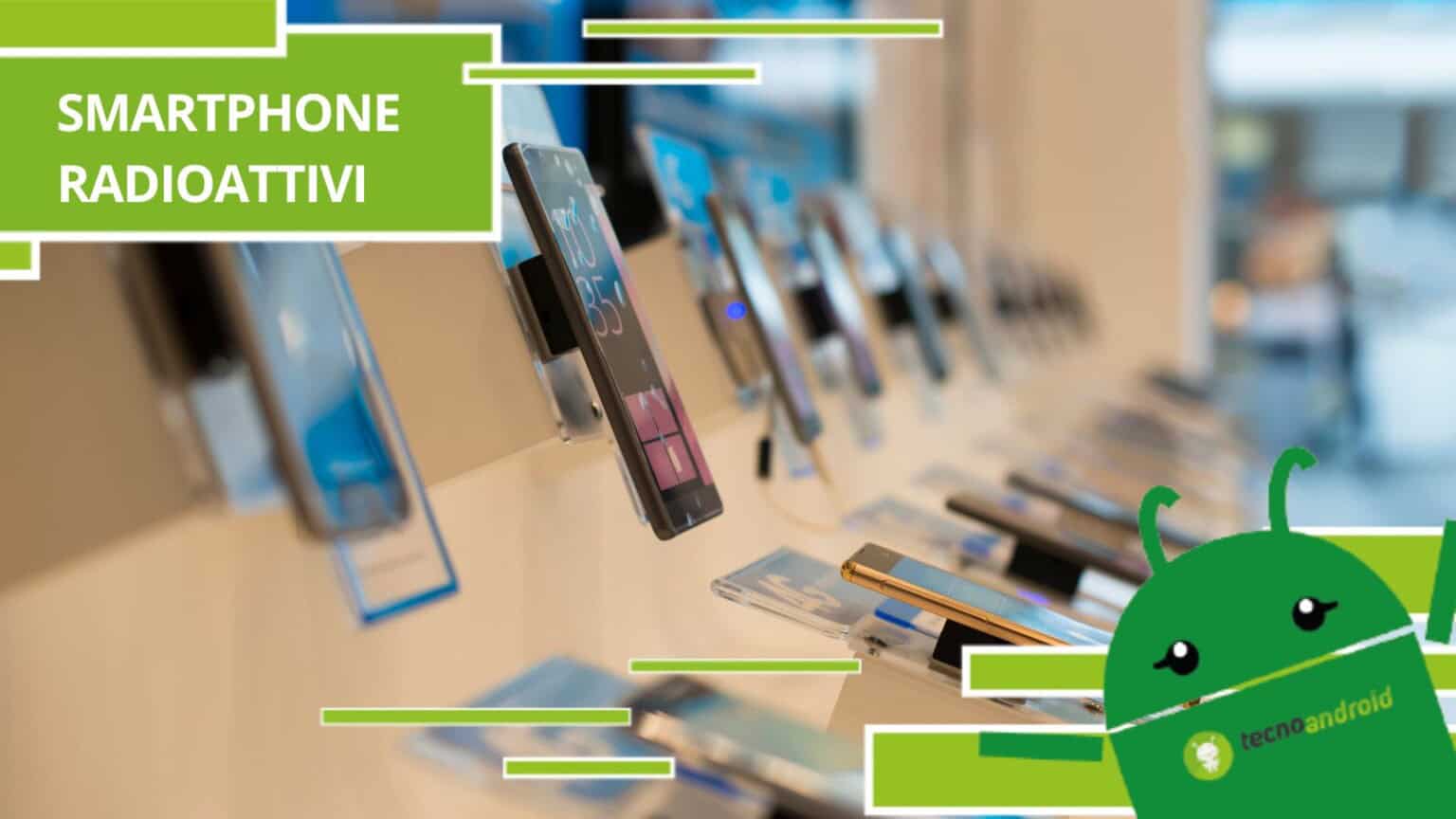 Smartphone radioattivi, vi consigliamo di stare alla larga da questi modelli