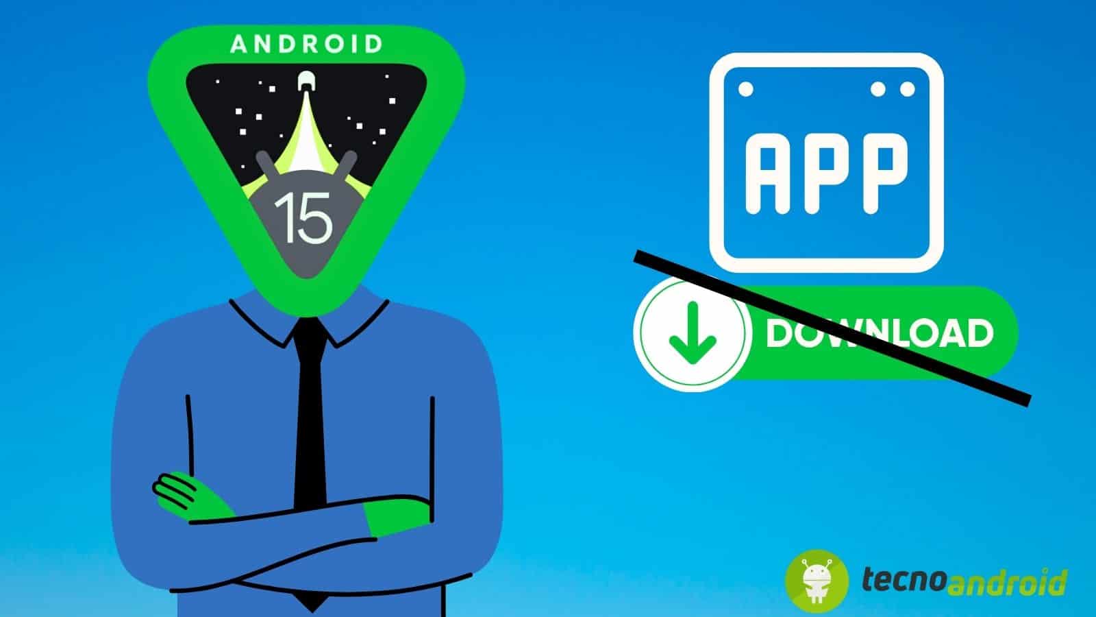  Android 15: il nuovo sistema potrebbe non accettare alcune app