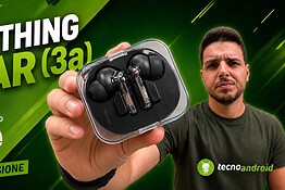 Nothing Ear (3a): gli auricolari completi, riconoscibili e che registrano suoni e chiamate | RECENSIONE