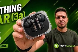 Nothing Ear (3a): gli auricolari completi, riconoscibili e che registrano suoni e chiamate | RECENSIONE