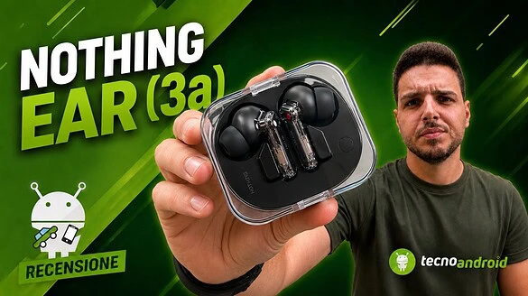 Nothing Ear (3a): gli auricolari completi, riconoscibili e che registrano suoni e chiamate | RECENSIONE